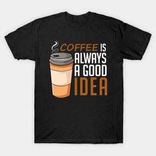 Coffee Is Always A Good Idea, Lovely T-Shirt